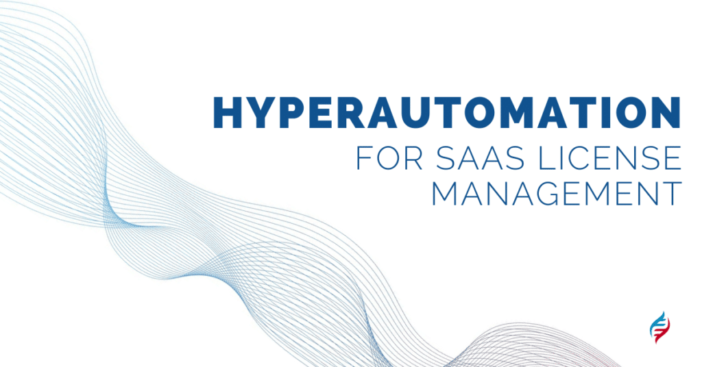 Benefits of hyperautomation for SaaS license management