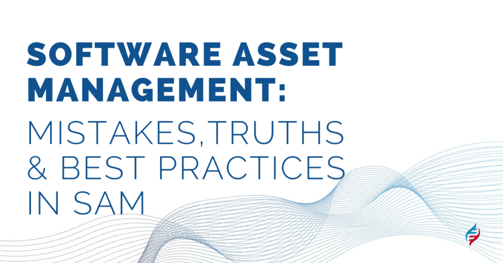 Software Asset Management: Mistakes, Truths & Best Practices in SAM