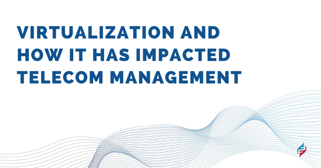 Virtualization and How it Has Impacted Telecom Management