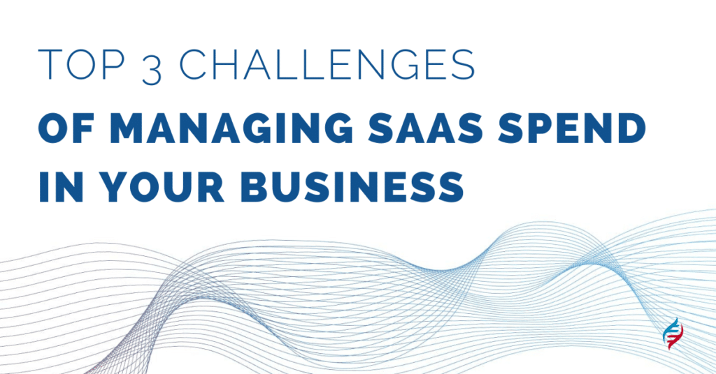 Top 3 Challenges of Managing SaaS Spend in Your Business